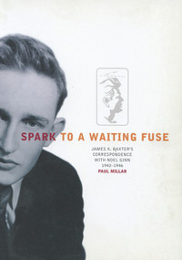 Spark to a Waiting Fuse (James K. Baxter's Correspondence with Noel Ginn 1942-1946) by Paul Millar, Patricio Aylwin Azocar, 9780864734006