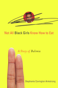 Not All Black Girls Know How to Eat (A Story of Bulimia) by Stephanie Covington Armstrong, 9781556527869