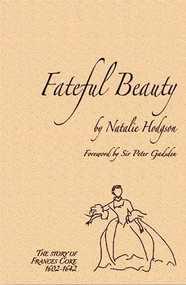 Fateful Beauty (The Story of Frances Coke 1602-1642) by Natalie Hodgson, Sir Peter Gadsden, 9781903070505