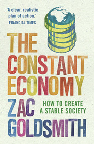 The Constant Economy (How to Create a Stable Society) by Zac Goldsmith, 9781848870956