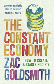 The Constant Economy (How to Create a Stable Society) by Zac Goldsmith, 9781848870956