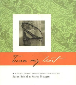 Turn My Heart (A Sacred Journey from Brokenness to Healing) by Susan Briehl, Marty Haugen, Doug Beasley, 9781579992200