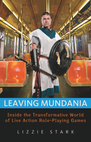 Leaving Mundania (Inside the Transformative World of Live Action Role-Playing Games) by Lizzie Stark, 9781569766057
