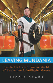 Leaving Mundania (Inside the Transformative World of Live Action Role-Playing Games) by Lizzie Stark, 9781569766057