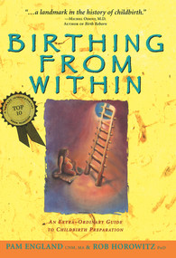 Birthing from Within (An Extra-Ordinary Guide to Childbirth Preparation) by Pam England, CNM, MA, Rob Horowitz, PhD, 9780965987301