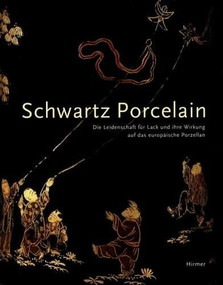 Schwartz Porcelain (The Lacquer Craze and Its Impact on European Porcelain) by Monika Kopplin, 9783777498805