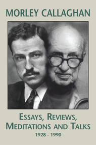 Morley Callaghan: Essays, Reviews, Meditations and Talks (1928-1990) by Morley Callaghan, 9781550960990