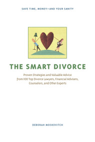 The Smart Divorce (Proven Strategies and Valuable Advice from 100 Top Divorce Lawyers, Financial Advisers, Counselors, and Other Experts) by Deborah Moskovitch, 9781556526725
