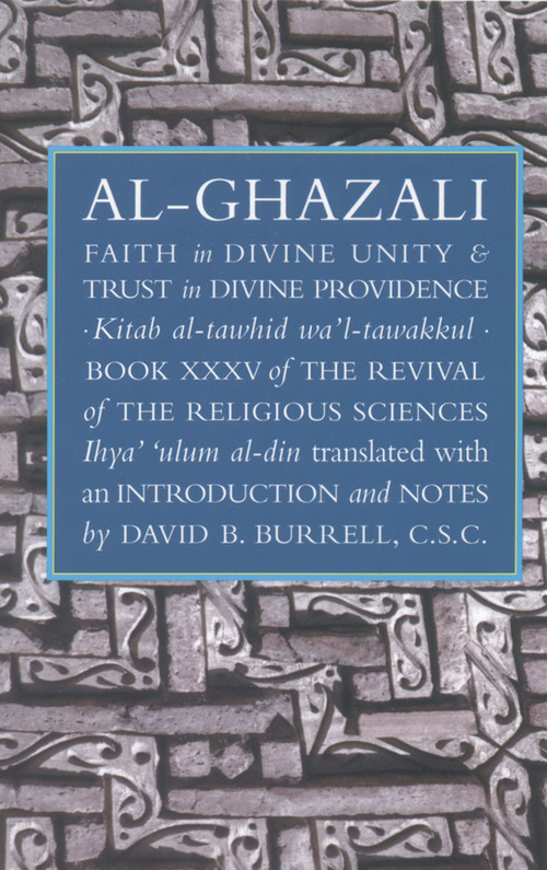 Faith in Divine Unity and Trust in Divine Providence (The Revival of the Religious Sciences Book XXXV) by Abu Hamid Muhammad al-Ghazali, David B. Burrell, 9781887752350