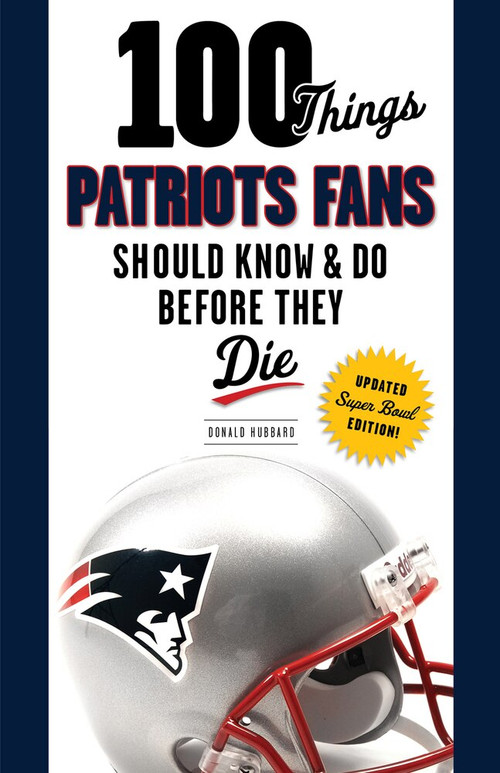 100 Things Patriots Fans Should Know & Do Before They Die by Donald Hubbard, 9781629371733