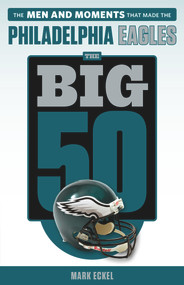 The Big 50: Philadelphia Eagles (The Men and Moments that Made the Philadelphia Eagles) by Mark Eckel, 9781629372617