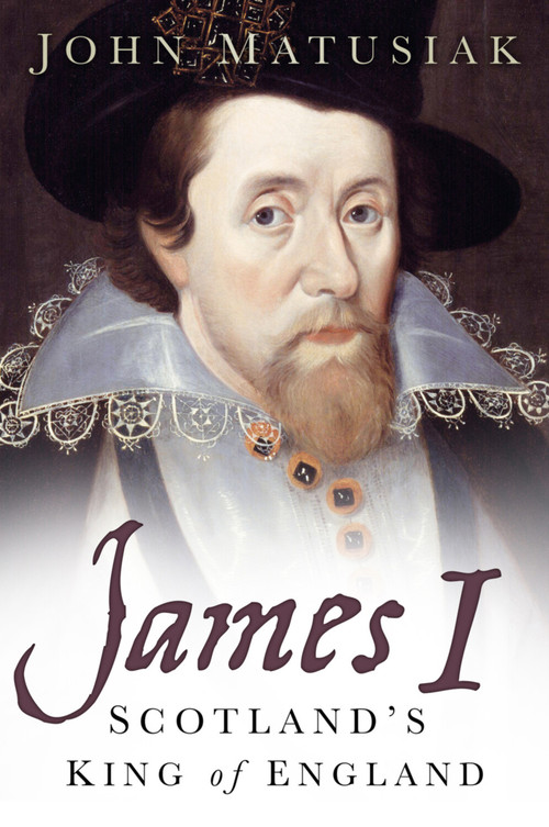 James I (Scotland's King of England) by John Matusiak, 9780750955621
