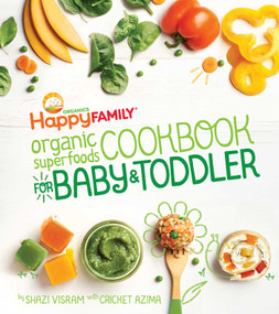 The Happy Family Organic Superfoods Cookbook For Baby & Toddler by Shazi Visram, Cricket Azima, 9781681880495