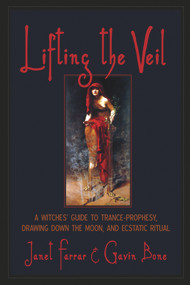 Lifting the Veil (A Witches' Guide to Trance-Prophesy, Drawing Down the Moon, and Ecstatic Ritual) by Janet Farrar, Gavin Bone, 9781936863853