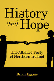 History & Hope (The Alliance Party in Northern Ireland) by Brian Eggins, 9781845888640