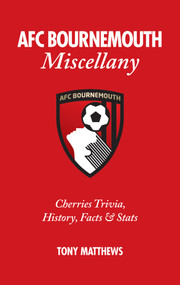 AFC Bournemouth Miscellany (Cherries Trivia, History, Facts and Stats) by Tony Matthews, 9781785310829