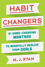 Habit Changers (81 Game-Changing Mantras to Mindfully Realize Your Goals) by M.J. Ryan, 9780451495402