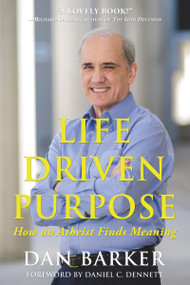 Life Driven Purpose (How an Atheist Finds Meaning) by Dan Barker, Daniel C. Dennett, 9781939578211