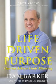 Life Driven Purpose (How an Atheist Finds Meaning) by Dan Barker, Daniel C. Dennett, 9781939578211