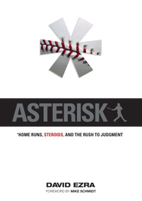 Asterisk (Home Runs, Steroids, and the Rush to Judgment) by David Ezra, Mike Schmidt, 9781600780622