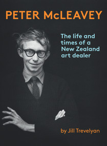 Peter McLeavey (The life and times of a New Zealand art dealer) by Jill Trevelyan, 9780987668844