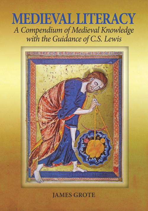 Medieval Literacy (A Compendium of Medieval Knowledge with the Guidance of C. S. Lewis) by James Grote, 9781891785825