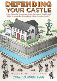 Defending Your Castle (Build Catapults, Crossbows, Moats, Bulletproof Shields, and More Defensive Devices to Fend Off the Invading Hordes) by William Gurstelle, 9781613746820