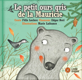 Le petit ours gris de la Mauricie by Felix Leclerc, Marie Lafrance, 9782924217177