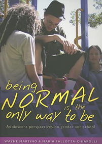 Being Normal is the Only Way To Be (Adolescent Perspectives on Gender and School) by Wayne Martino, 9780868406879