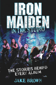 Iron Maiden: In the Studio (The Stories Behind Every Album) by Jake Brown, 9781843583486