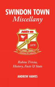Swindon Town Miscellany (Robins Trivia, History, Facts and Stats) by Andrew Hawes, 9781905411580