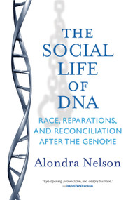 The Social Life of DNA (Race, Reparations, and Reconciliation After the Genome) by Alondra Nelson, 9780807027189