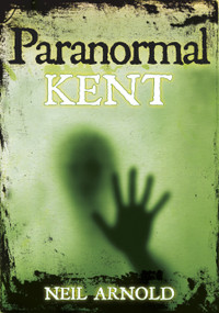 Paranormal Kent by Neil Arnold, 9780752455907