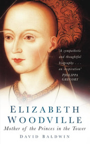 Elizabeth Woodville (Mother of the Princes in the Tower) by David Baldwin, 9780750938860