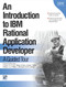 An Introduction to IBM Rational Application Developer (A Guided Tour) by Jane Fung, Christina Lau, Ellen McKay, Valentina Birsan, Colin Yu, Joe Winchester, Dr. Gili Mendel, Gary Flood, Peter Walker, Timothy deBoer, Yen Lu, James Hunter, Sridhar Iyengar, 9781931182225
