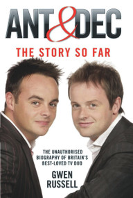 Ant & Dec: The Story So Far (The Unauthorised Biography of Britain's Best-Loved TV Duo) by Gwen Russell, 9781844546800