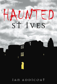 Haunted St Ives by Ian Michael Addicoat, 9780752445427