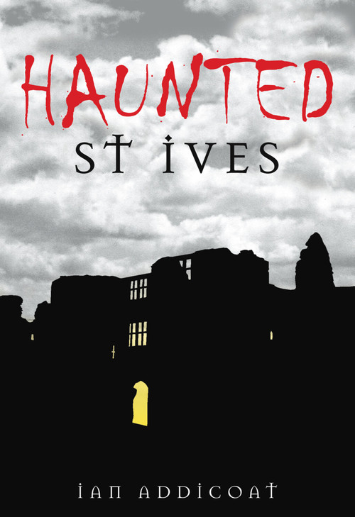 Haunted St Ives by Ian Michael Addicoat, 9780752445427