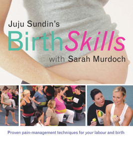 Juju Sundin's Birth Skills (Proven Pain-Management Techniques for Your Labour and Birth) by Juju Sundin, Sarah Murdoch, 9781741750973
