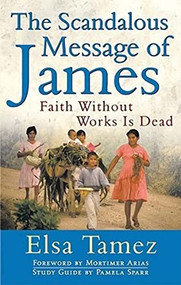 The Scandalous Message of James (Faith Without Works Is Dead) by Elsa Tamez, Mortimer Arias, Pamela Sparr, 9780824519414