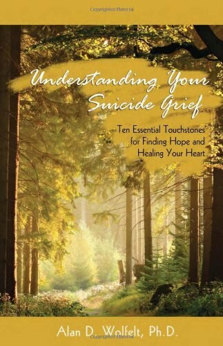 Understanding Your Suicide Grief (Ten Essential Touchstones for Finding Hope and Healing Your Heart) by Alan D Wolfelt, 9781879651586