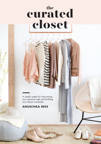 The Curated Closet (A Simple System for Discovering Your Personal Style and Building Your Dream Wardrobe) by Anuschka Rees, 9781607749486
