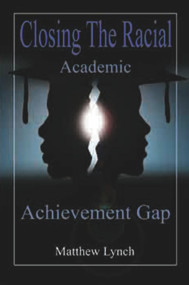 Closing the Racial Academic Achievement Gap by Matthew Lynch, 9780974900063