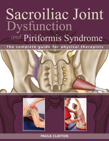 Sacroiliac Joint Dysfunction and Piriformis Syndrome (The Complete Guide for Physical Therapists) by Paula Clayton, 9781623170851