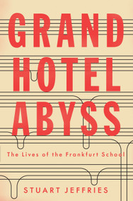 Grand Hotel Abyss (The Lives of the Frankfurt School) by Stuart Jeffries, 9781784785680