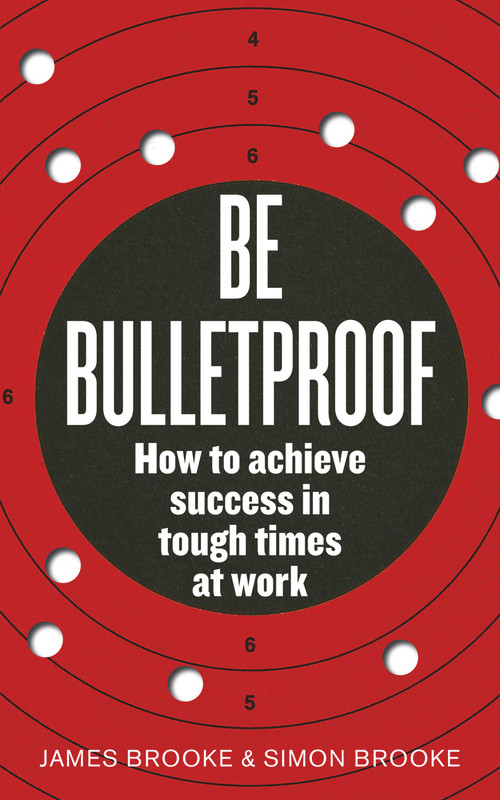 Be Bulletproof (How to Achieve Success in Tough Times at Work) by James Brooke, Simon Brooke, 9780091939816