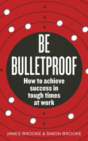 Be Bulletproof (How to Achieve Success in Tough Times at Work) by James Brooke, Simon Brooke, 9780091939816