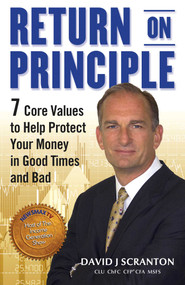 Return on Principle (7 Core Values to Help Protect Your Money in Good Times and Bad) by David J. Scranton, 9780997544107