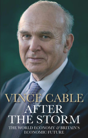 After the Storm (The World Economy and Britain's Economic Future) by Vince Cable, 9781782394525
