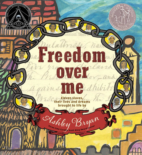 Freedom Over Me (Eleven Slaves, Their Lives and Dreams Brought to Life by Ashley Bryan) by Ashley Bryan, Ashley Bryan, 9781481456906